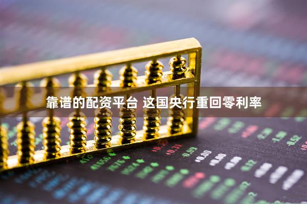 靠谱的配资平台 这国央行重回零利率