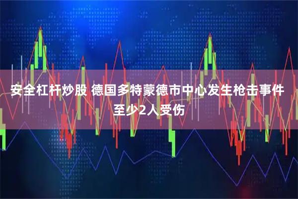 安全杠杆炒股 德国多特蒙德市中心发生枪击事件 至少2人受伤